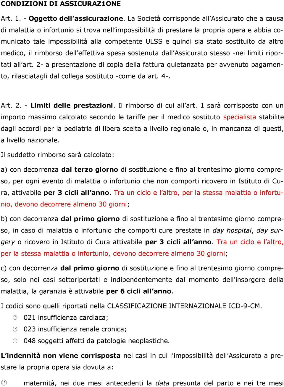 sia stato sostituito da altro medico, il rimborso dell effettiva spesa sostenuta dall Assicurato stesso -nei limiti riportati all art.