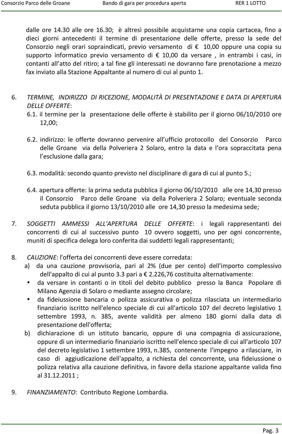 versamento di 10,00 oppure una copia su supporto informatico previo versamento di 10,00 da versare, in entrambi i casi, in contanti all atto del ritiro; a tal fine gli interessati ne dovranno fare