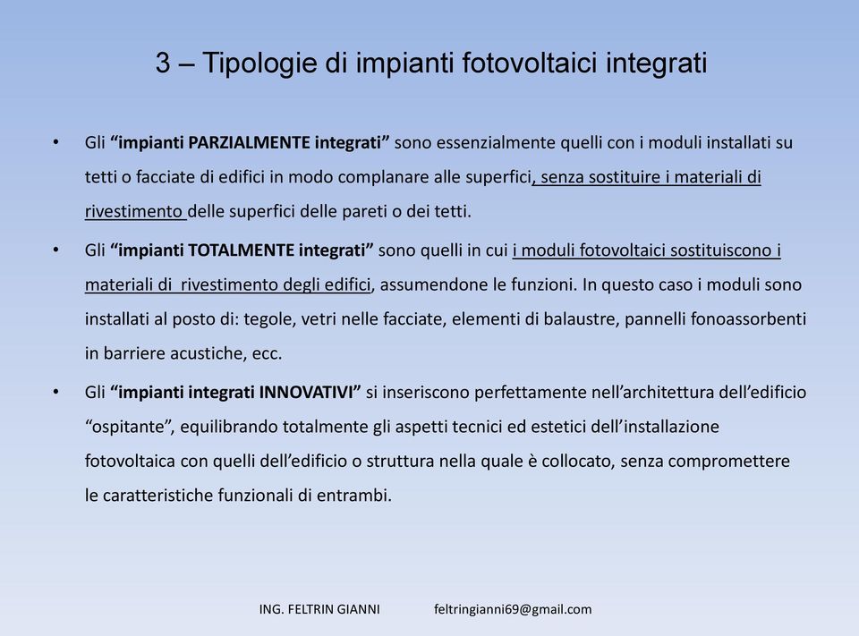 In questo caso i moduli sono installati al posto di: tegole, vetri nelle facciate, elementi di balaustre, pannelli fonoassorbenti in barriere acustiche, ecc.