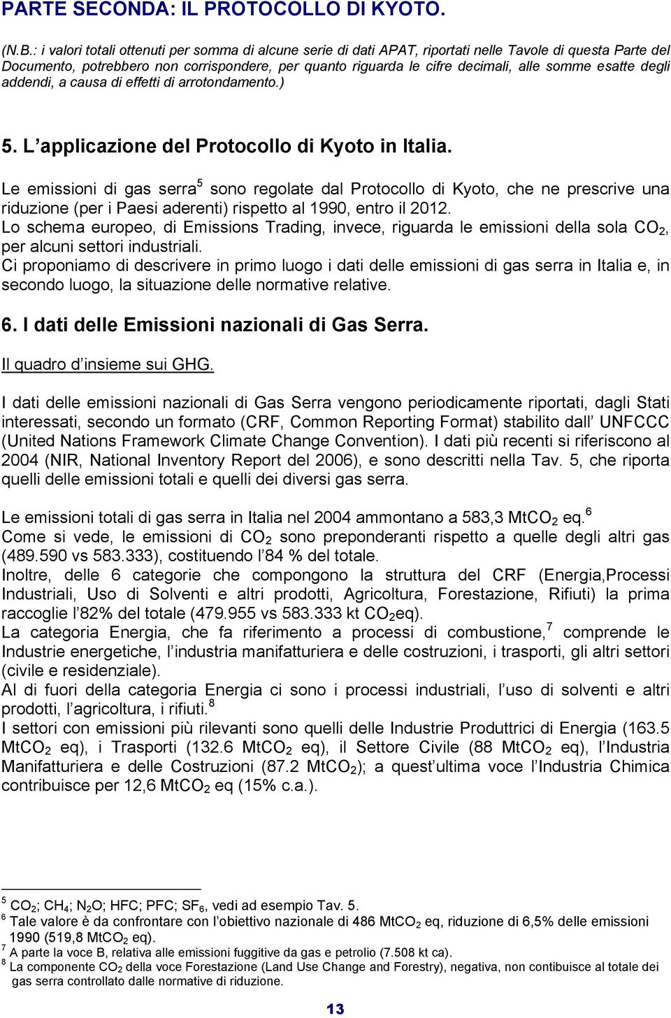 somme esatte degli addendi, a causa di effetti di arrotondamento.) 5. L applicazione del Protocollo di Kyoto in Italia.