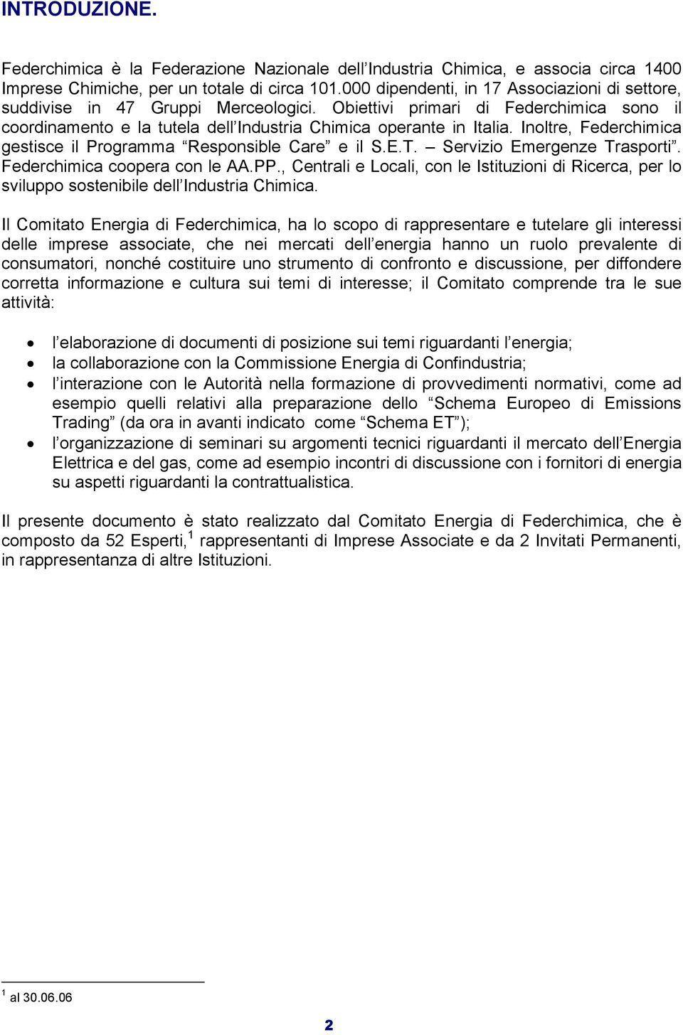 Inoltre, Federchimica gestisce il Programma Responsible Care e il S.E.T. Servizio Emergenze Trasporti. Federchimica coopera con le AA.PP.