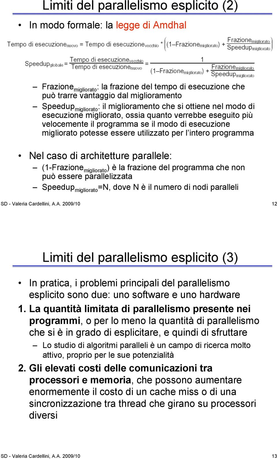 programma Nel caso di architetture parallele: (1-Frazione migliorato ) è la frazione del programma che non può essere parallelizzata Speedup migliorato =N, dove N è il numero di nodi paralleli SD -