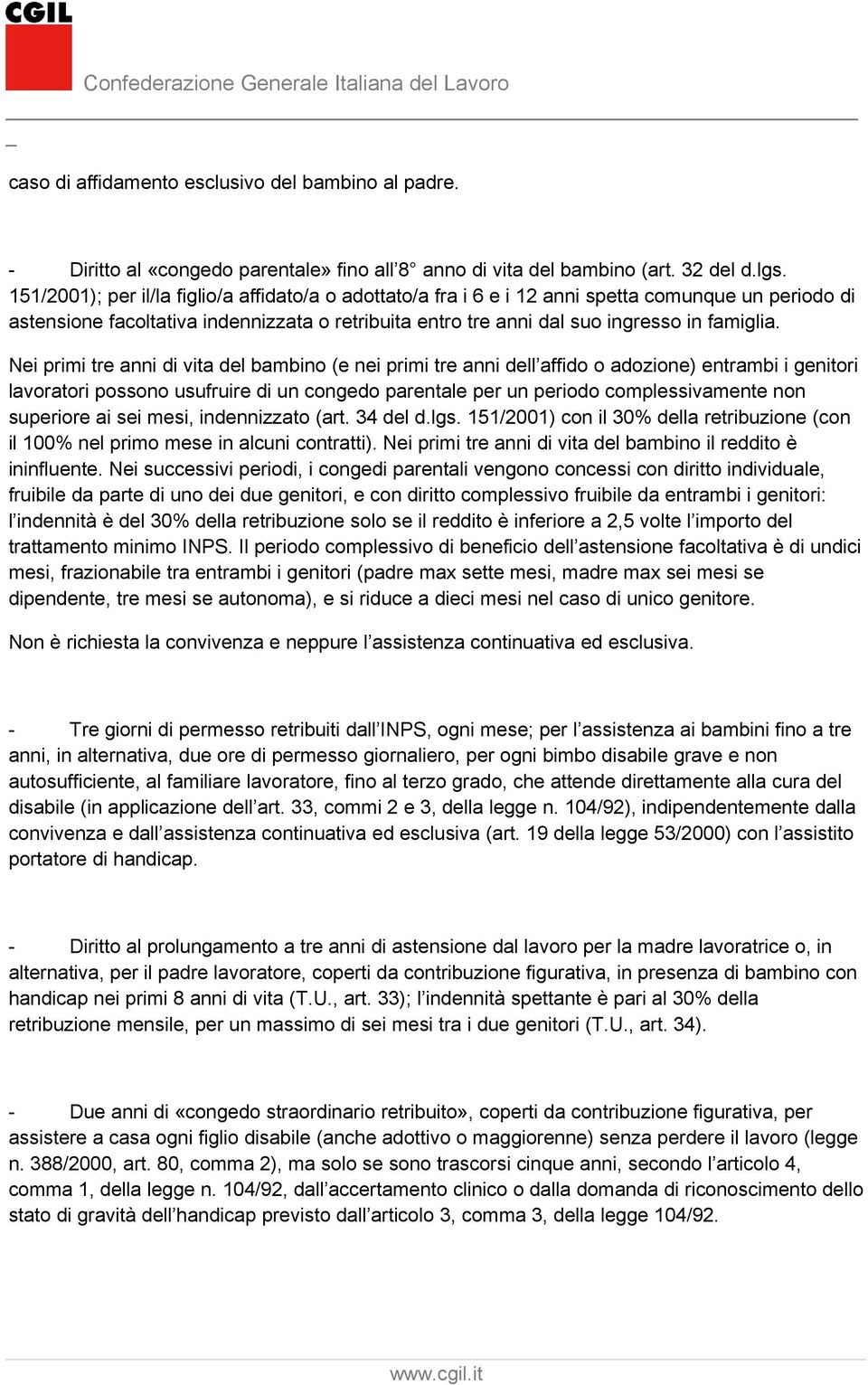 Nei primi tre anni di vita del bambino (e nei primi tre anni dell affido o adozione) entrambi i genitori lavoratori possono usufruire di un congedo parentale per un periodo complessivamente non