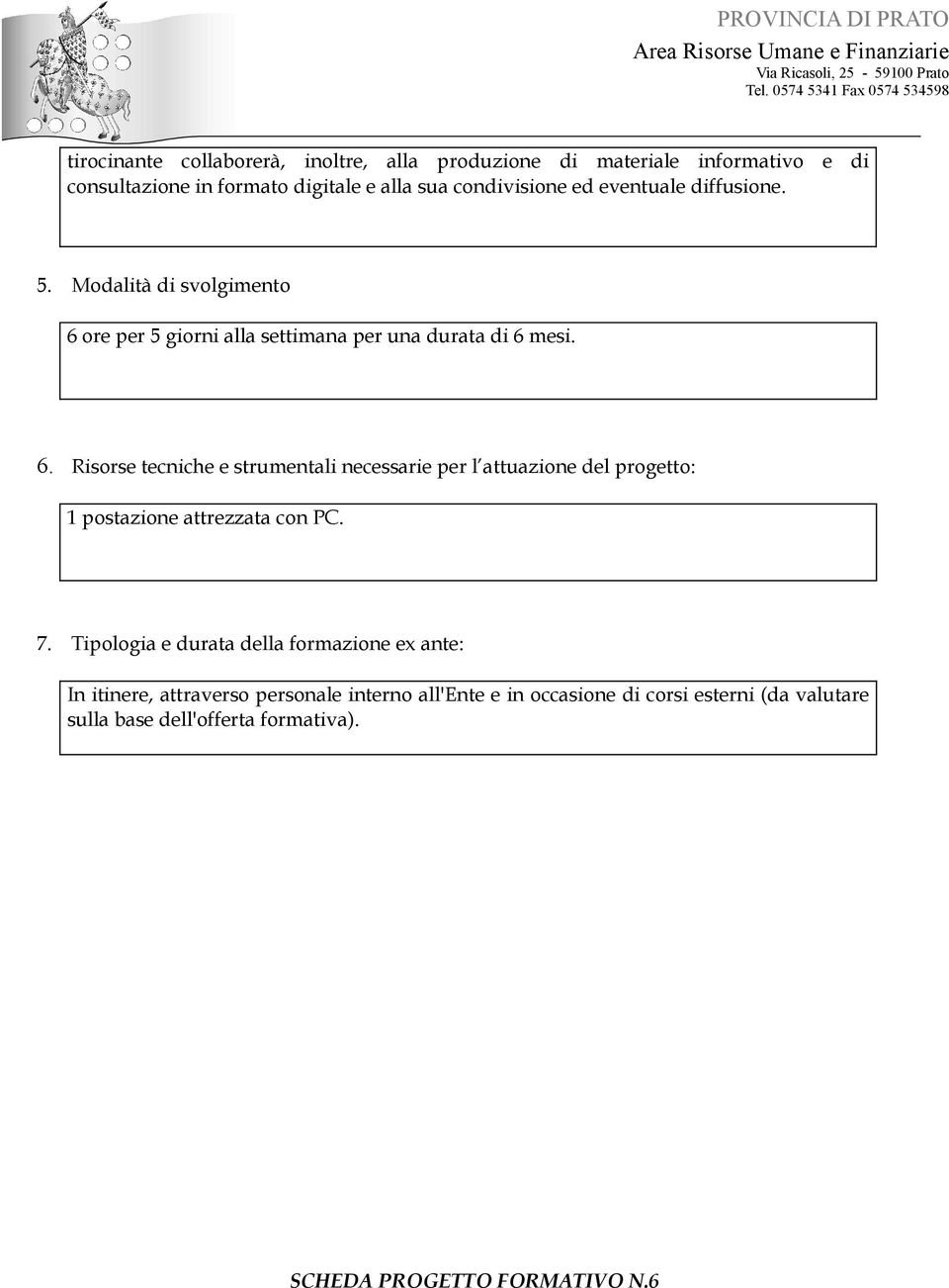 ore per 5 giorni alla settimana per una durata di 6 