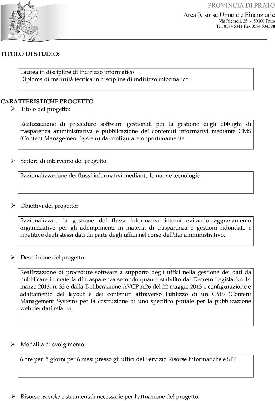 opportunamente Settore di intervento del progetto: Razionalizzazione dei flussi informativi mediante le nuove tecnologie Obiettivi del progetto: Razionalizzare la gestione dei flussi informativi