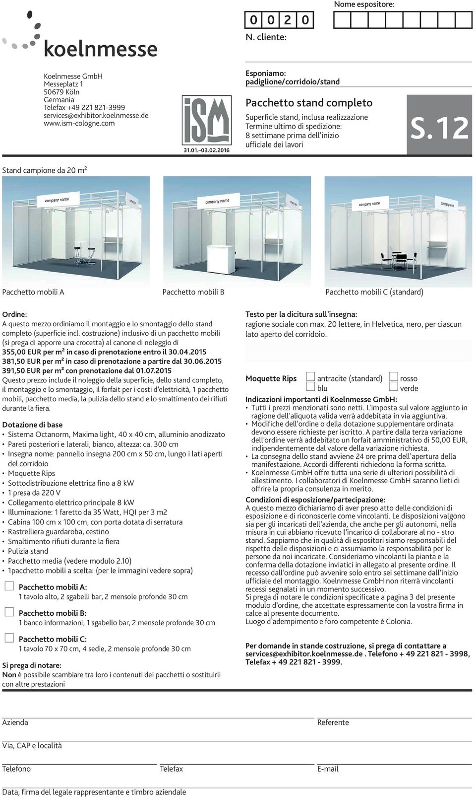 ufficiale dei lavori S12 Stand campione da 20 m² Möbelpaket A Möbelpaket B Möbelpaket C Pacchetto mobili A Pacchetto mobili B Pacchetto mobili C (standard) Aussteller / Exhibitor: Messe / Exhibition: