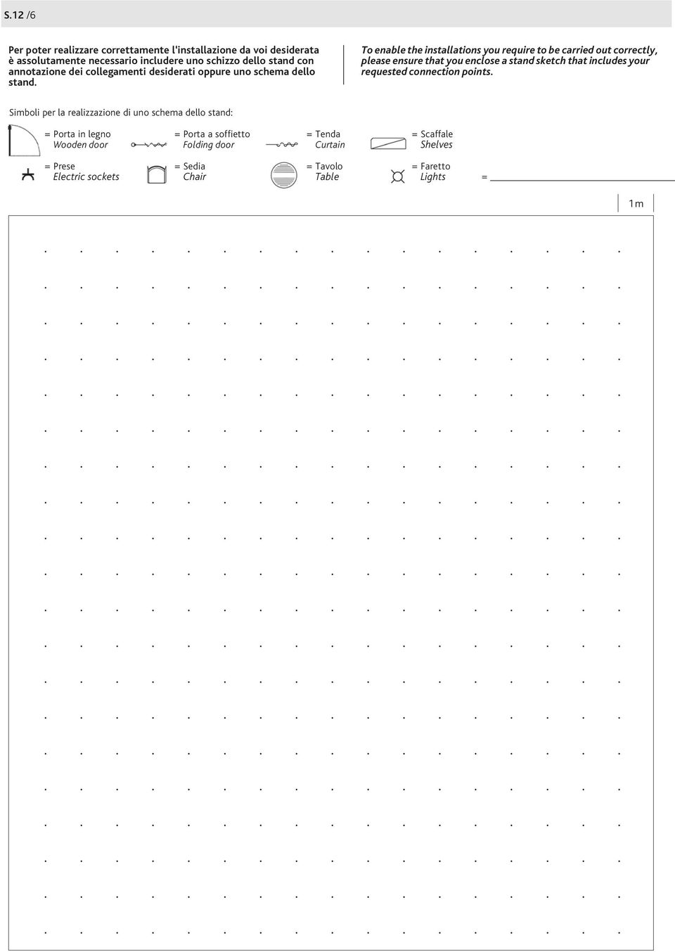 ensure that you enclose a stand sketch that includes your requested connection points Simboli per la realizzazione di uno schema dello stand: = Porta