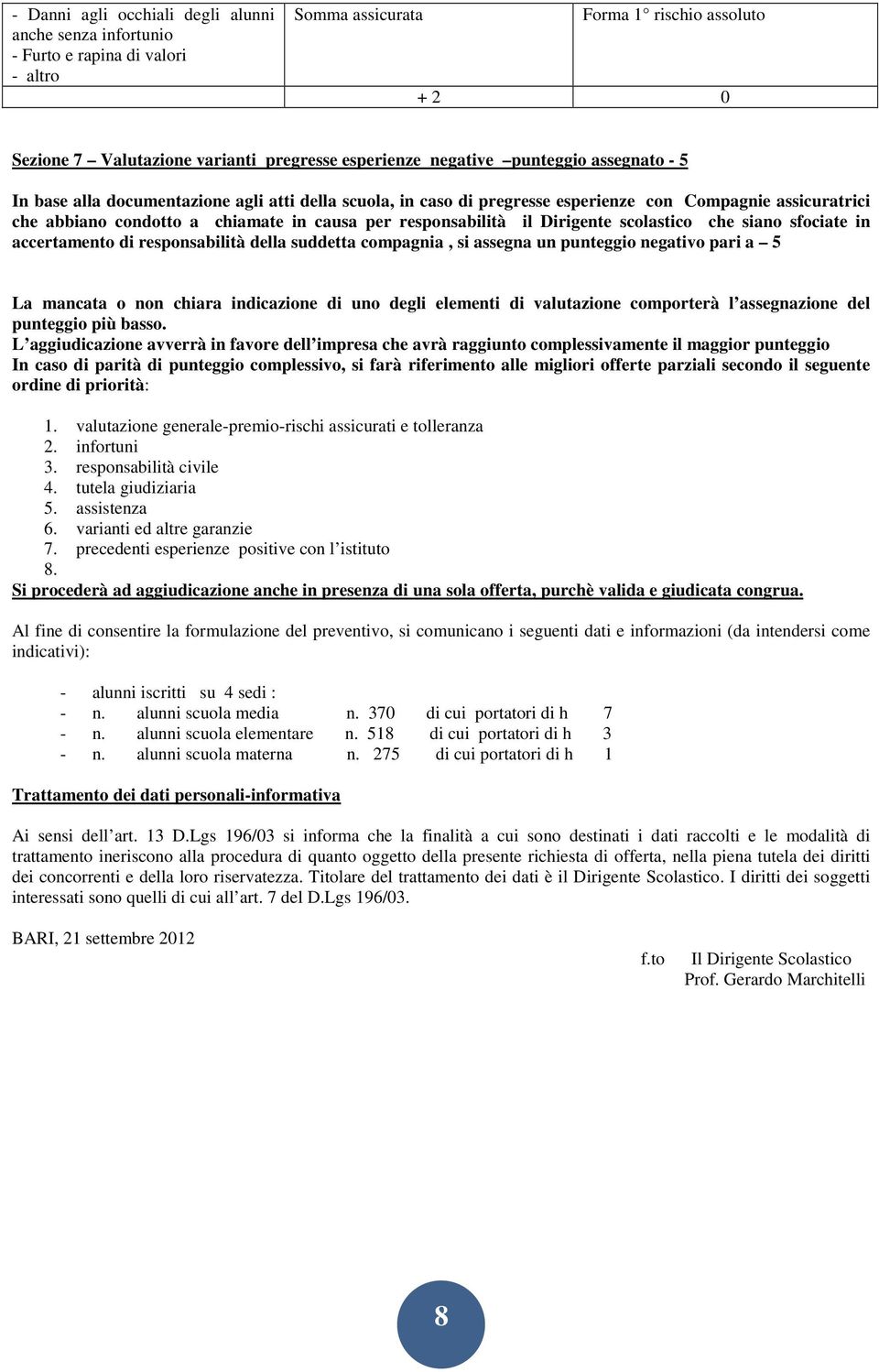 responsabilità il Dirigente scolastico che siano sfociate in accertamento di responsabilità della suddetta compagnia, si assegna un punteggio negativo pari a 5 La mancata o non chiara indicazione di