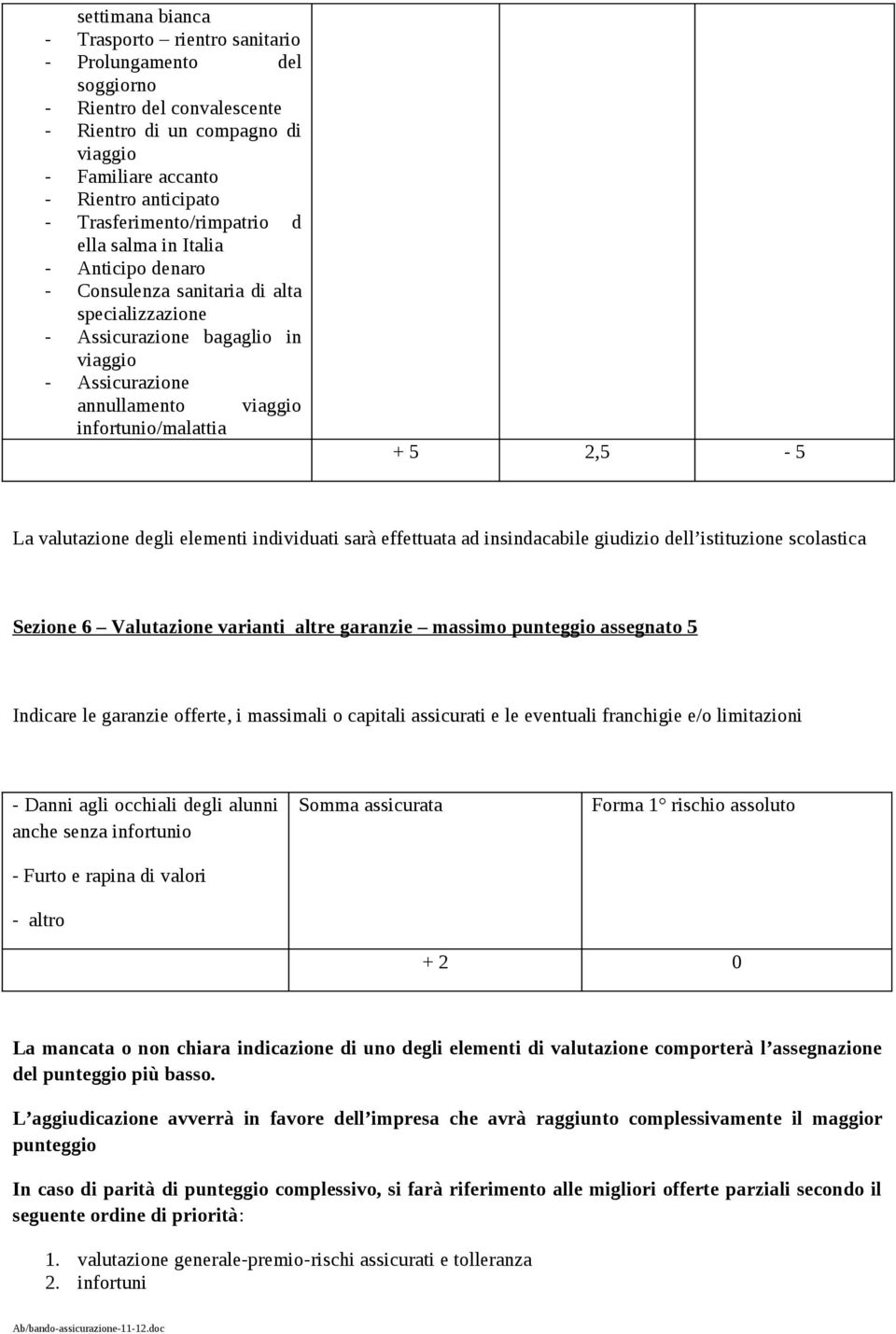 infortunio/malattia + 5 2,5-5 La valutazione degli elementi individuati sarà effettuata ad insindacabile giudizio dell istituzione scolastica Sezione 6 Valutazione varianti altre garanzie massimo