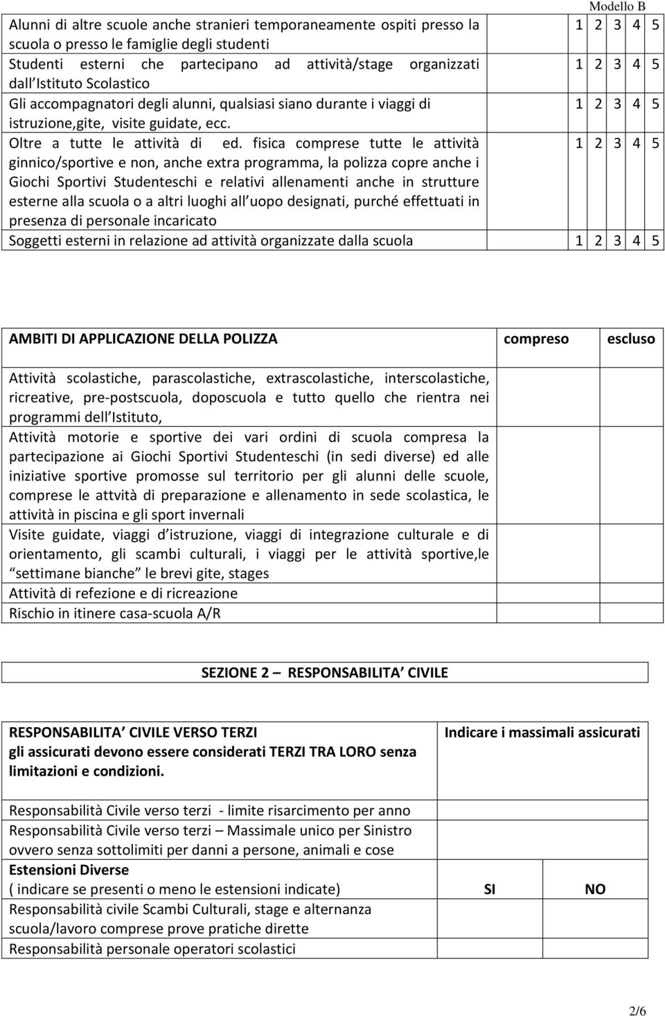 fisica comprese tutte le attività ginnico/sportive e non, anche extra programma, la polizza copre anche i Giochi Sportivi Studenteschi e relativi allenamenti anche in strutture esterne alla scuola o