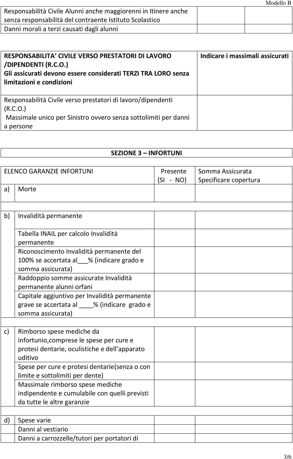 C.O.) Massimale unico per Sinistro ovvero senza sottolimiti per danni a persone SEZIONE 3 INFORTUNI ELENCO GARANZIE INFORTUNI a) Morte (SI - NO) Somma Assicurata Specificare copertura b) Invalidità