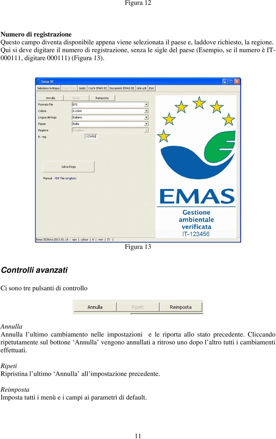 Figura 13 Controlli avanzati Ci sono tre pulsanti di controllo Annulla Annulla l ultimo cambiamento nelle impostazioni e le riporta allo stato precedente.