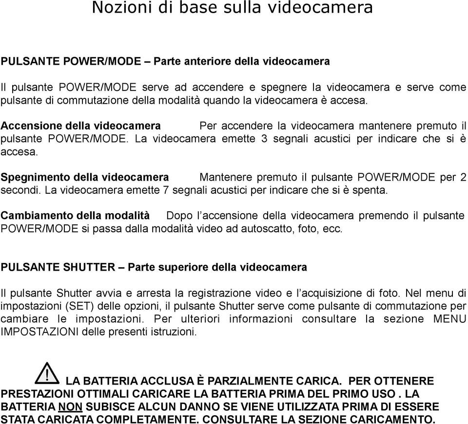 Spegnimento della videocamera Mantenere premuto il pulsante POWER/MODE per 2 secondi. La videocamera emette 7 segnali acustici per indicare che si è spenta.