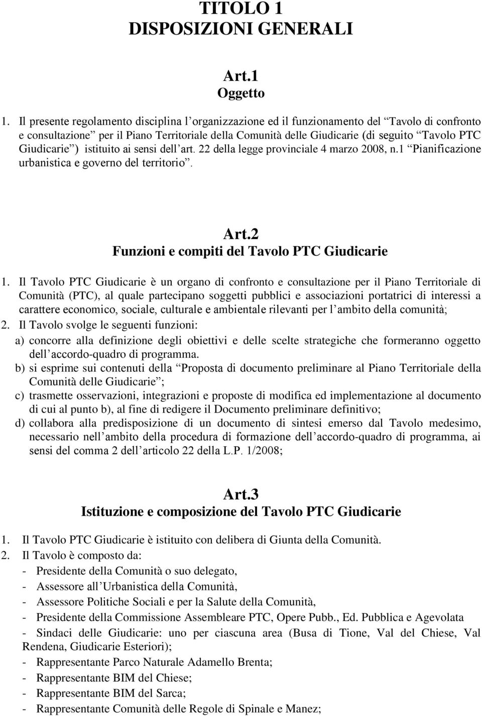 Giudicarie ) istituito ai sensi dell art. 22 della legge provinciale 4 marzo 2008, n.1 Pianificazione urbanistica e governo del territorio. Art.2 Funzioni e compiti del Tavolo PTC Giudicarie 1.