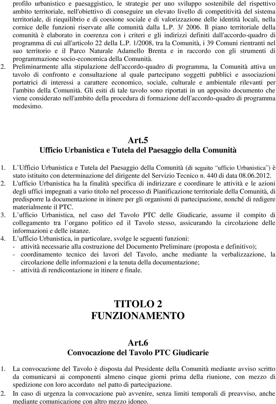 Il piano territoriale della comunità è elaborato in coerenza con i criteri e gli indirizzi definiti dall'accordo-quadro di programma di cui all'articolo 22 della L.P.