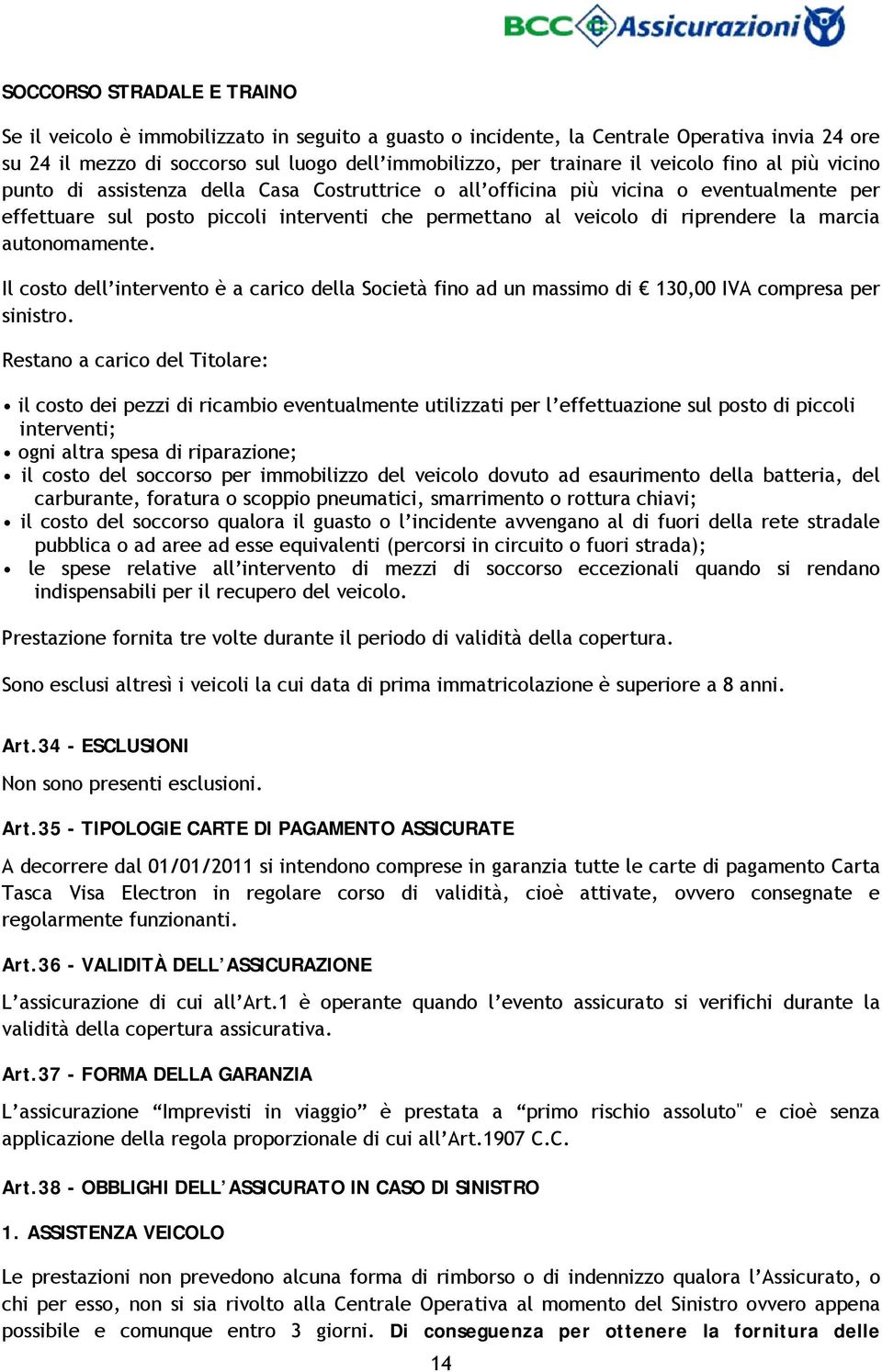 marcia autonomamente. Il costo dell intervento è a carico della Società fino ad un massimo di 130,00 IVA compresa per sinistro.