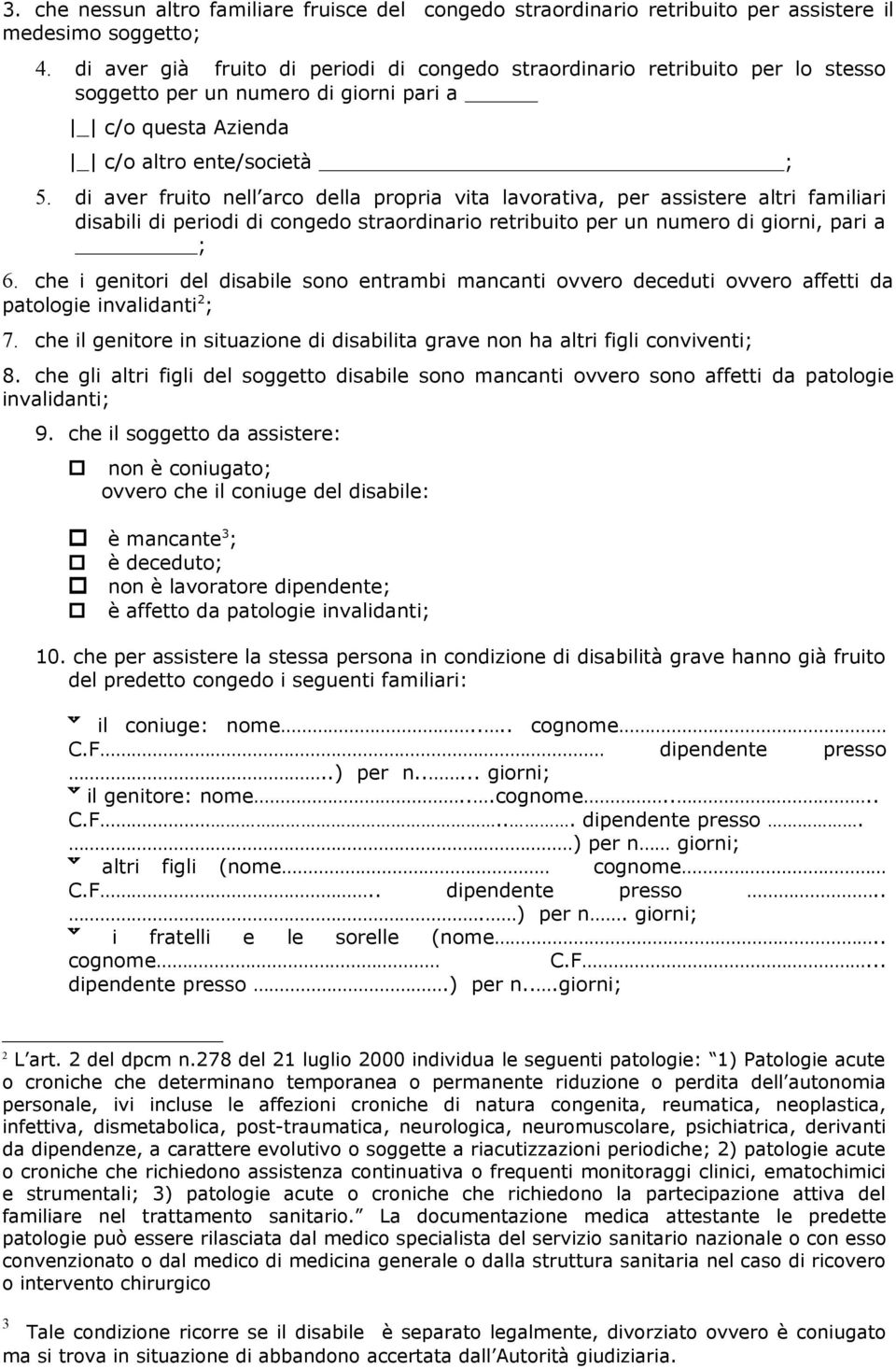 di aver fruito nell arco della propria vita lavorativa, per assistere altri familiari disabili di periodi di congedo straordinario retribuito per un numero di giorni, pari a ; 6.