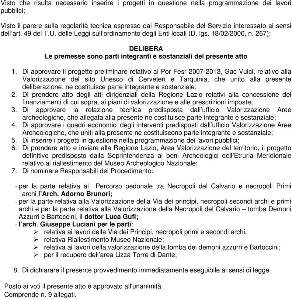 Di approvare il progetto preliminare relativo ai Por Fesr 2007-2013, Gac Vulci, relativo alla Valorizzazione del sito Unesco di Cerveteri e Tarquinia, che unito alla presente deliberazione, ne