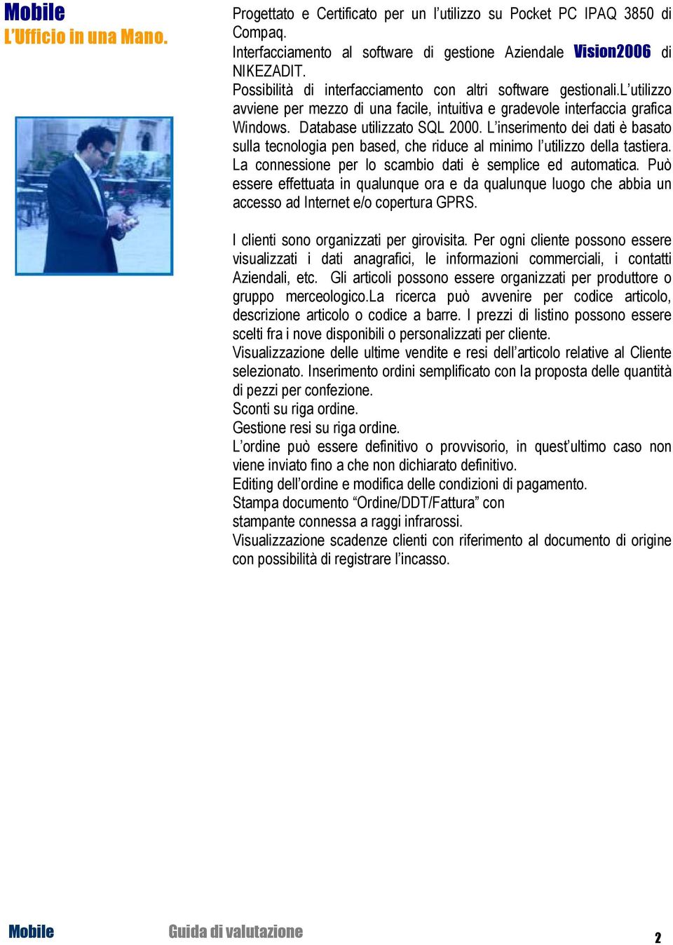 l utilizzo avviene per mezzo di una facile, intuitiva e gradevole interfaccia grafica Windows. Database utilizzato SQL 2000.