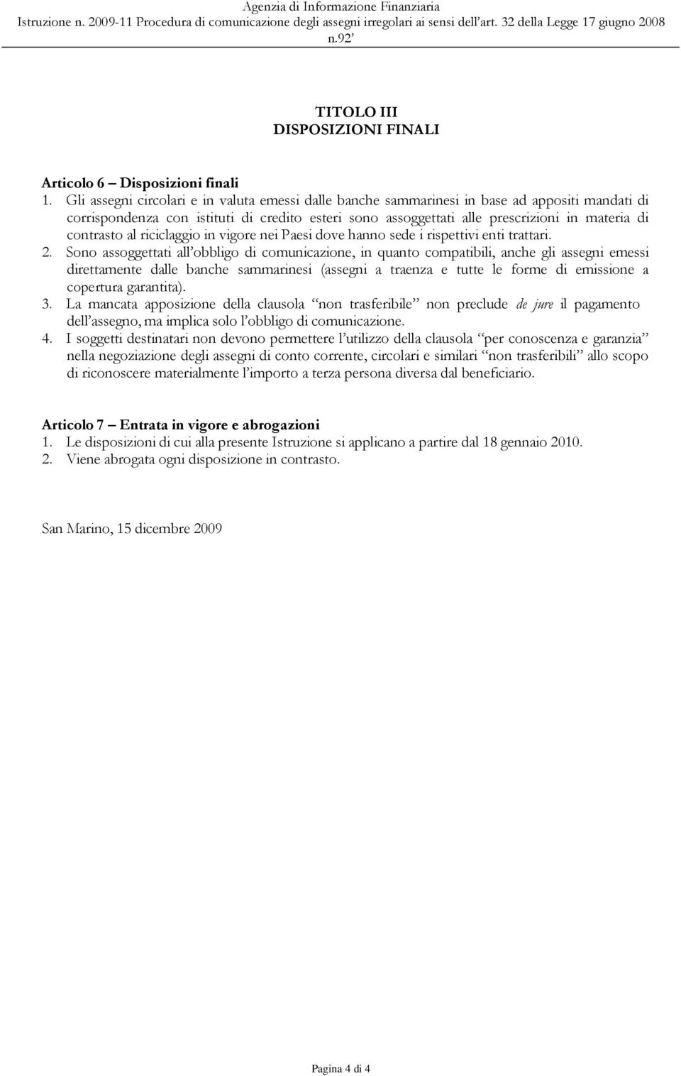 contrasto al riciclaggio in vigore nei Paesi dove hanno sede i rispettivi enti trattari. 2.