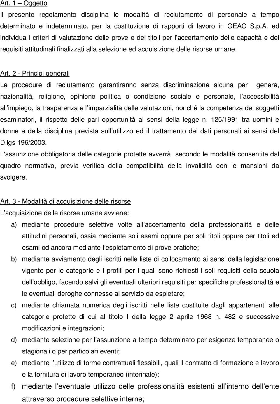 accessibilità all impiego, la trasparenza e l imparzialità delle valutazioni, nonché la competenza dei soggetti esaminatori, il rispetto delle pari opportunità ai sensi della legge n.