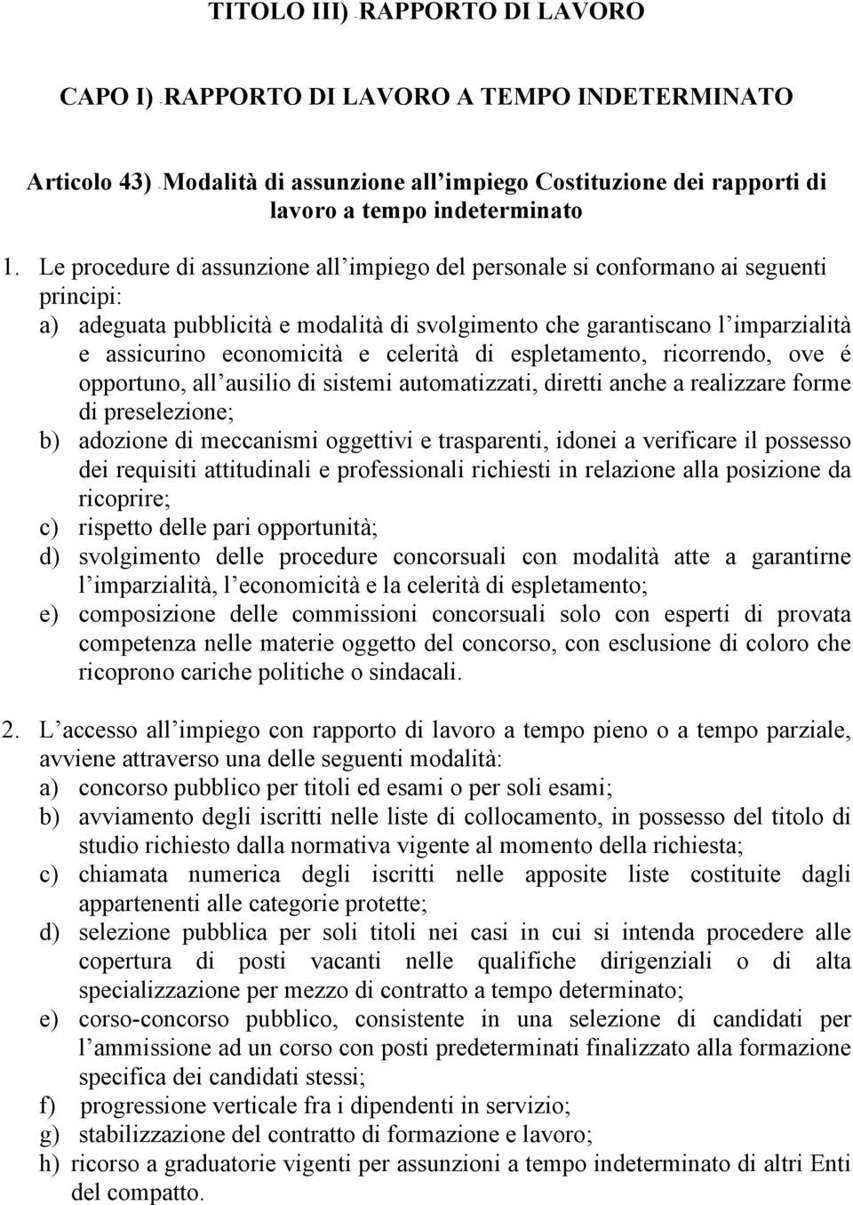 celerità di espletamento, ricorrendo, ove é opportuno, all ausilio di sistemi automatizzati, diretti anche a realizzare forme di preselezione; b) adozione di meccanismi oggettivi e trasparenti,