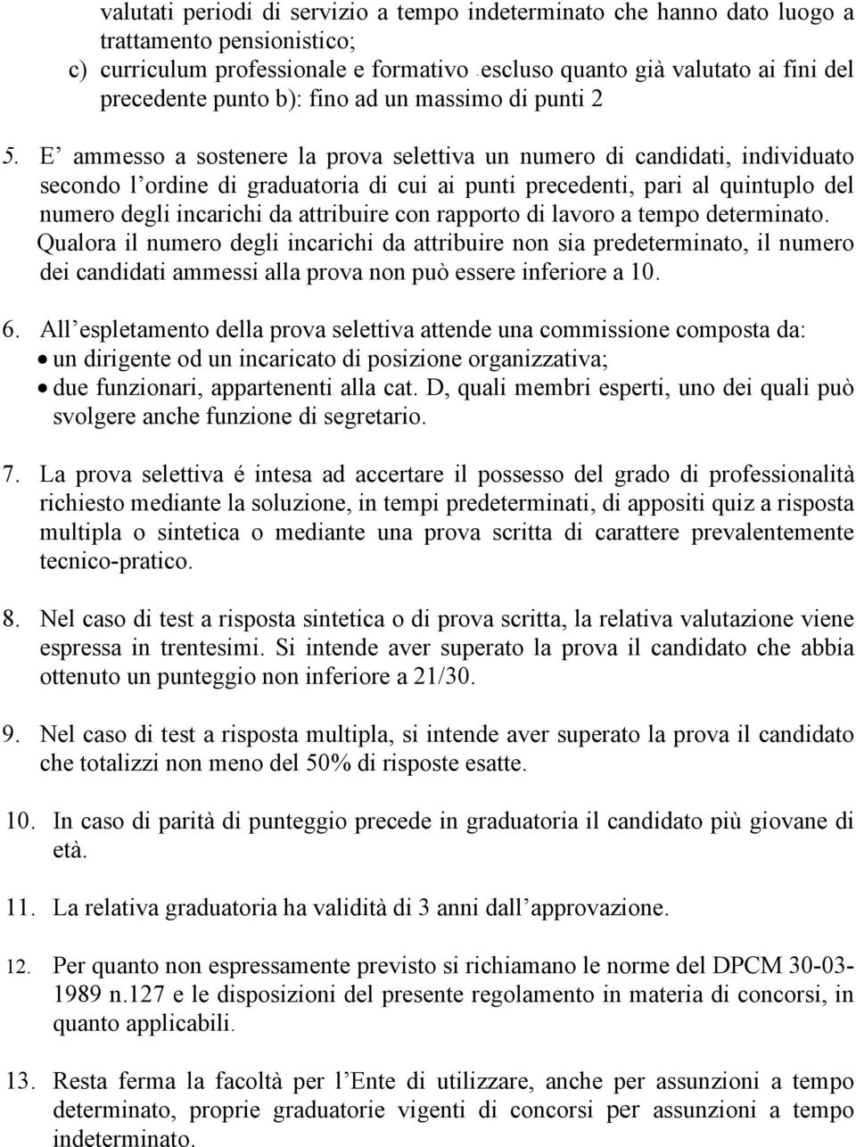 E ammesso a sostenere la prova selettiva un numero di candidati, individuato secondo l ordine di graduatoria di cui ai punti precedenti, pari al quintuplo del numero degli incarichi da attribuire con