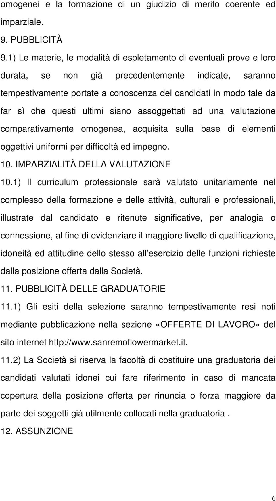 questi ultimi siano assoggettati ad una valutazione comparativamente omogenea, acquisita sulla base di elementi oggettivi uniformi per difficoltà ed impegno. 10. IMPARZIALITÀ DELLA VALUTAZIONE 10.