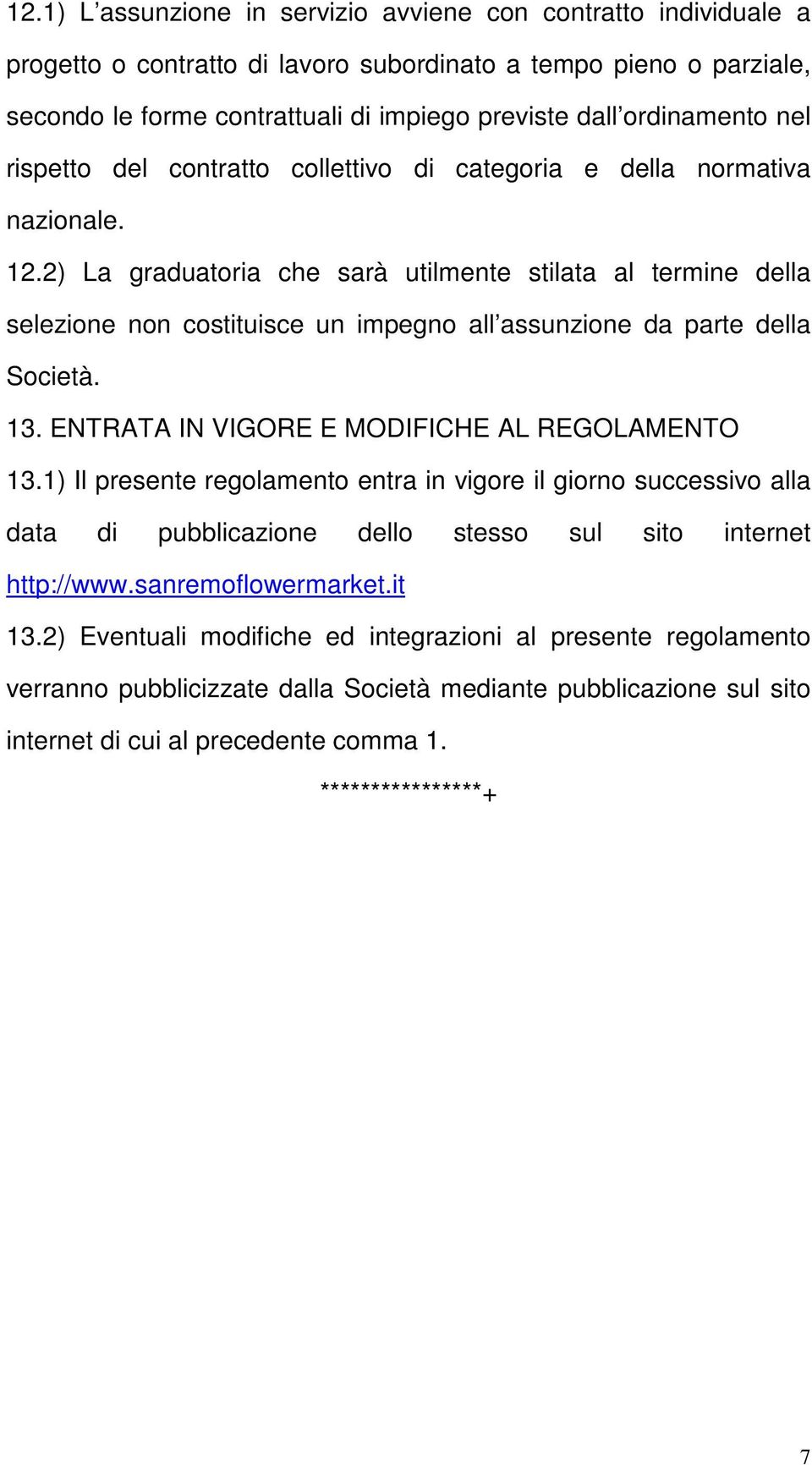 2) La graduatoria che sarà utilmente stilata al termine della selezione non costituisce un impegno all assunzione da parte della Società. 13. ENTRATA IN VIGORE E MODIFICHE AL REGOLAMENTO 13.