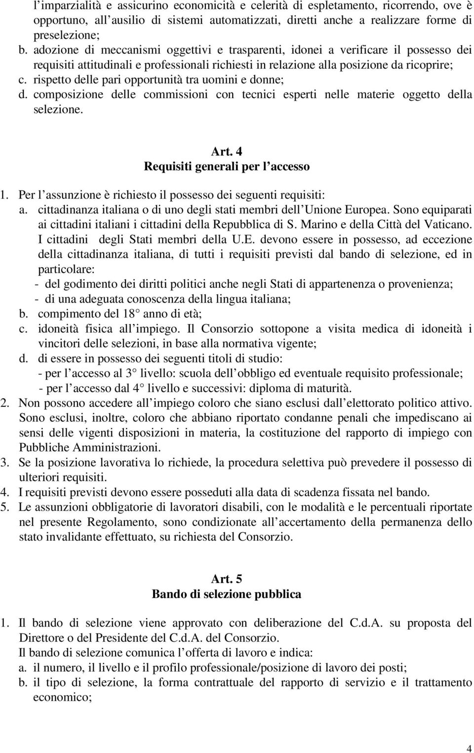 rispetto delle pari opportunità tra uomini e donne; d. composizione delle commissioni con tecnici esperti nelle materie oggetto della selezione. Art. 4 Requisiti generali per l accesso 1.