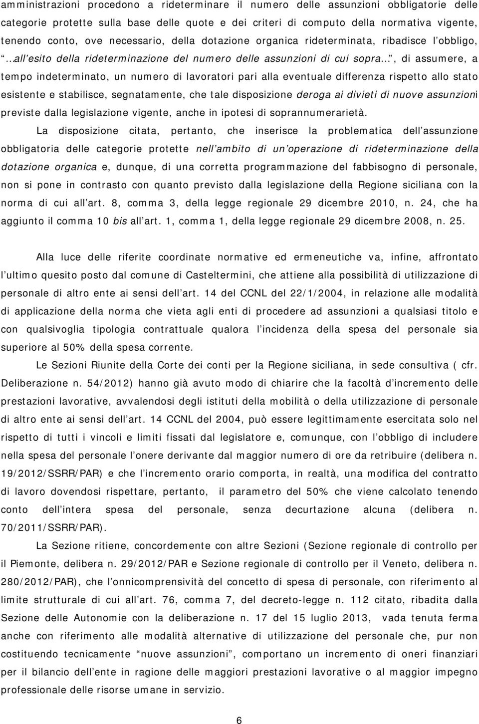 lavoratori pari alla eventuale differenza rispetto allo stato esistente e stabilisce, segnatamente, che tale disposizione deroga ai divieti di nuove assunzioni previste dalla legislazione vigente,