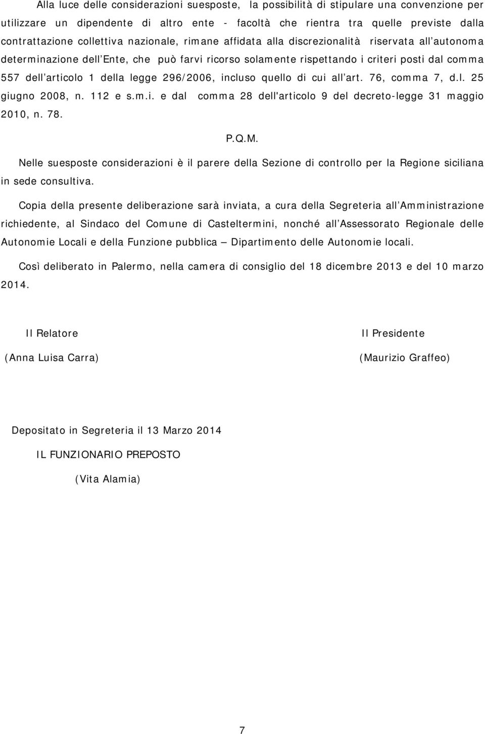 della legge 296/2006, incluso quello di cui all art. 76, comma 7, d.l. 25 giugno 2008, n. 112 e s.m.i. e dal comma 28 dell'articolo 9 del decreto-legge 31 maggio 2010, n. 78. P.Q.M.