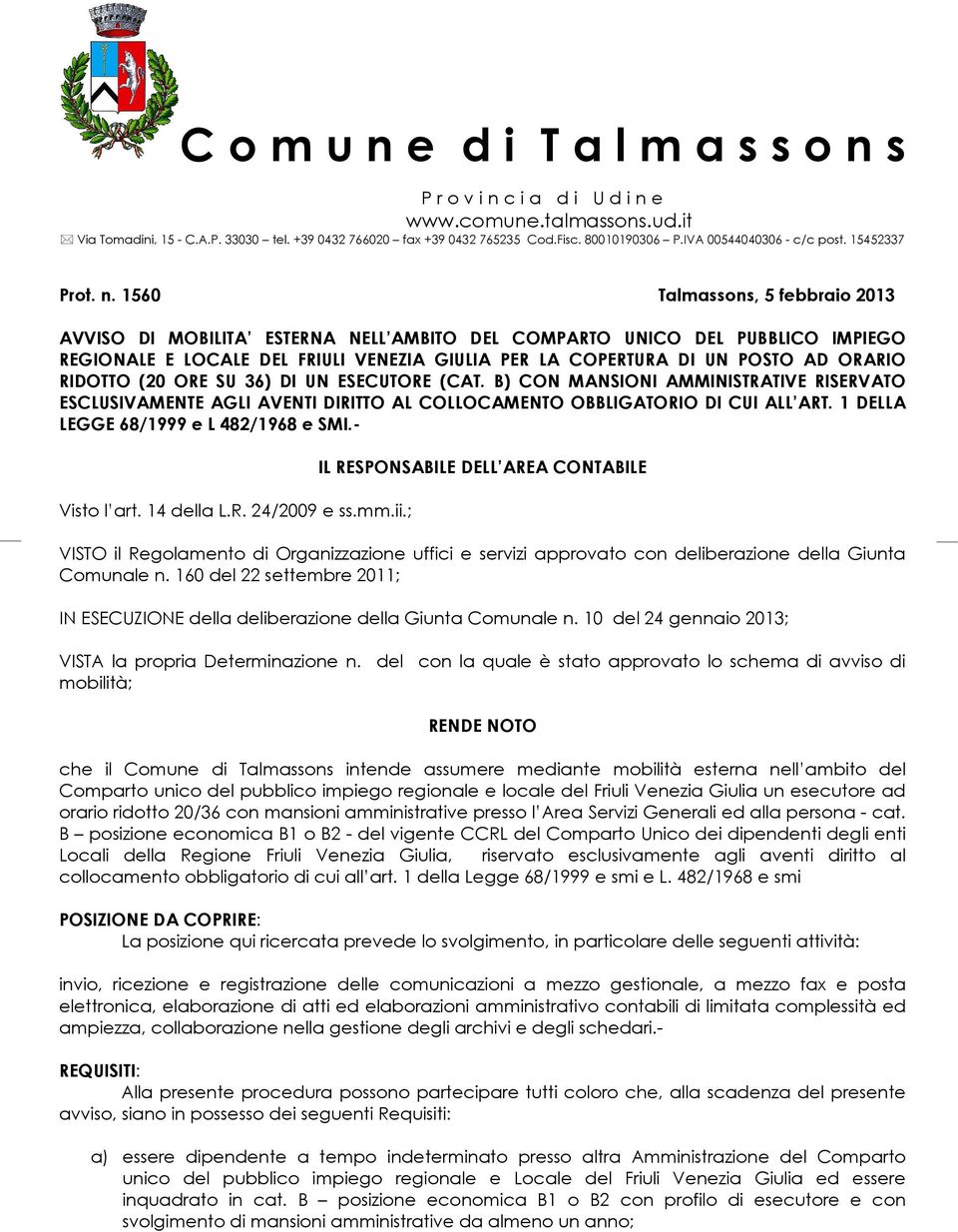 1560 Talmassons, 5 febbraio 2013 AVVISO DI MOBILITA ESTERNA NELL AMBITO DEL COMPARTO UNICO DEL PUBBLICO IMPIEGO REGIONALE E LOCALE DEL FRIULI VENEZIA GIULIA PER LA COPERTURA DI UN POSTO AD ORARIO