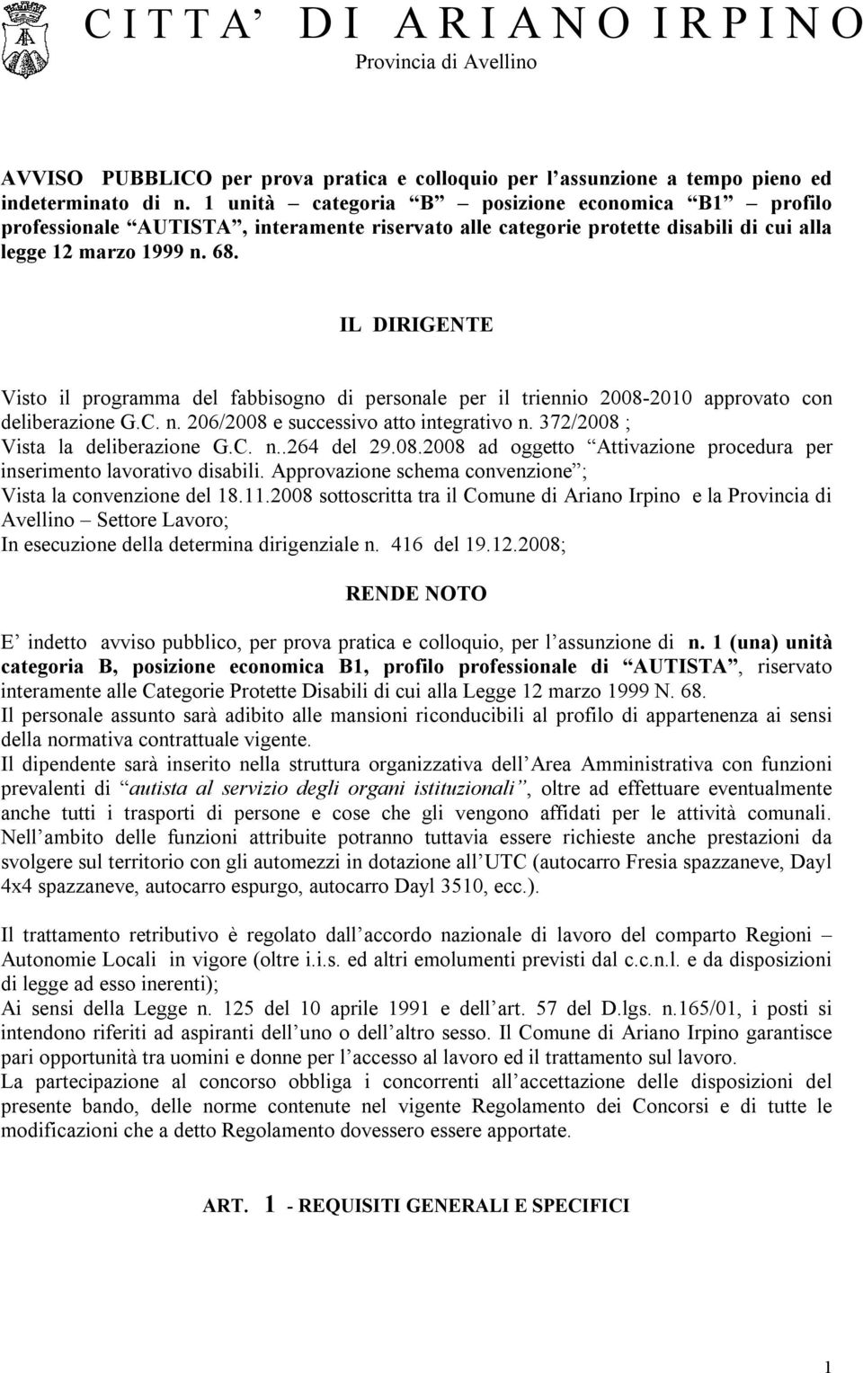 IL DIRIGENTE Visto il programma del fabbisogno di personale per il triennio 2008-2010 approvato con deliberazione G.C. n. 206/2008 e successivo atto integrativo n. 372/2008 ; Vista la deliberazione G.