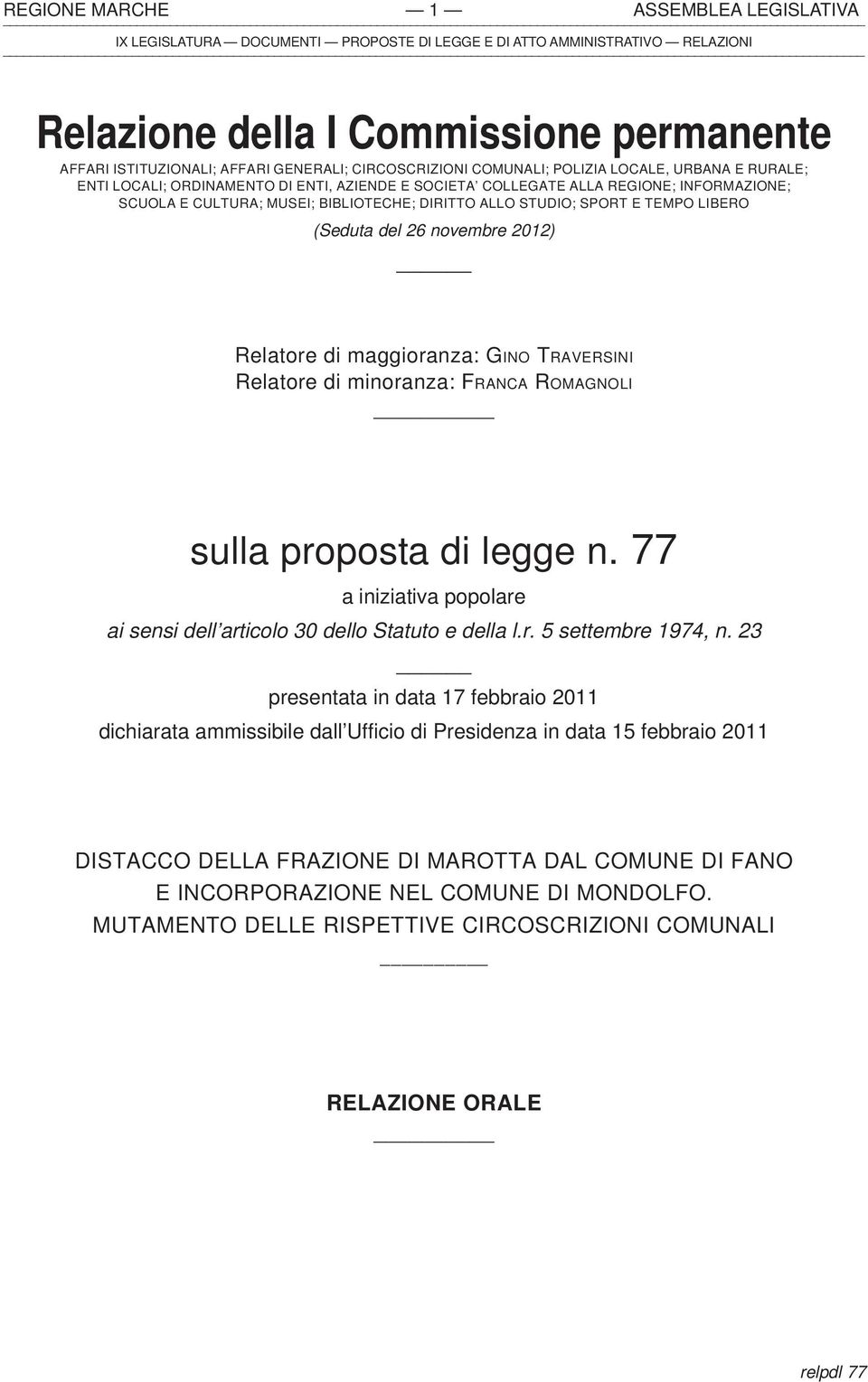 STUDIO; SPORT E TEMPO LIBERO (Seduta del 26 novembre 2012) Relatore di maggioranza: GINO TRAVERSINI Relatore di minoranza: FRANCA ROMAGNOLI sulla proposta di legge n.