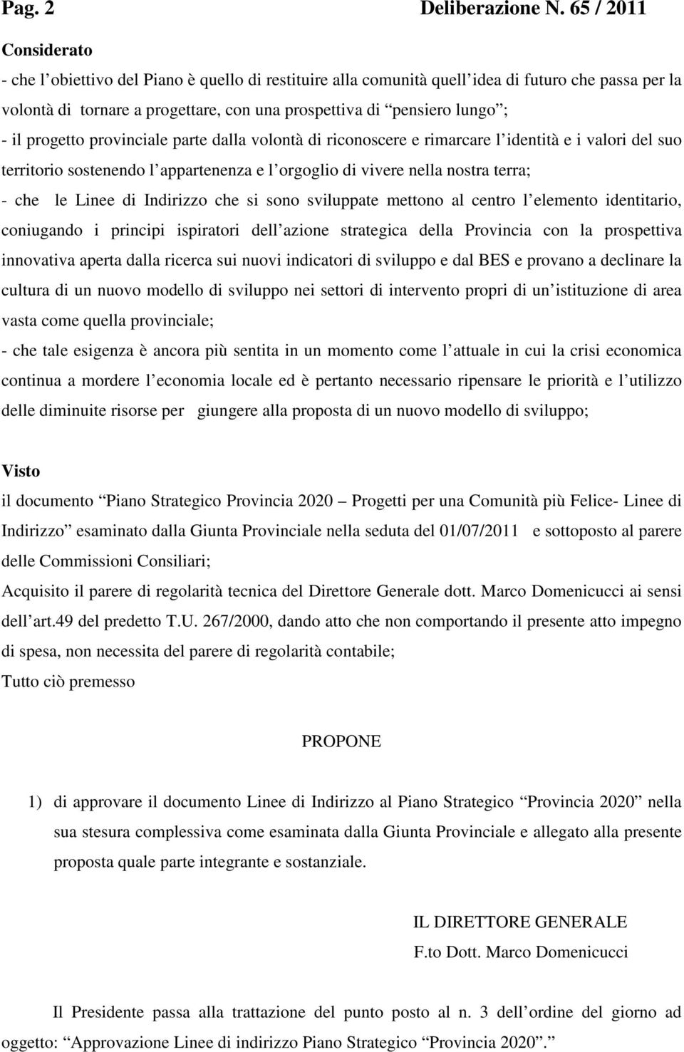 il progetto provinciale parte dalla volontà di riconoscere e rimarcare l identità e i valori del suo territorio sostenendo l appartenenza e l orgoglio di vivere nella nostra terra; - che le Linee di