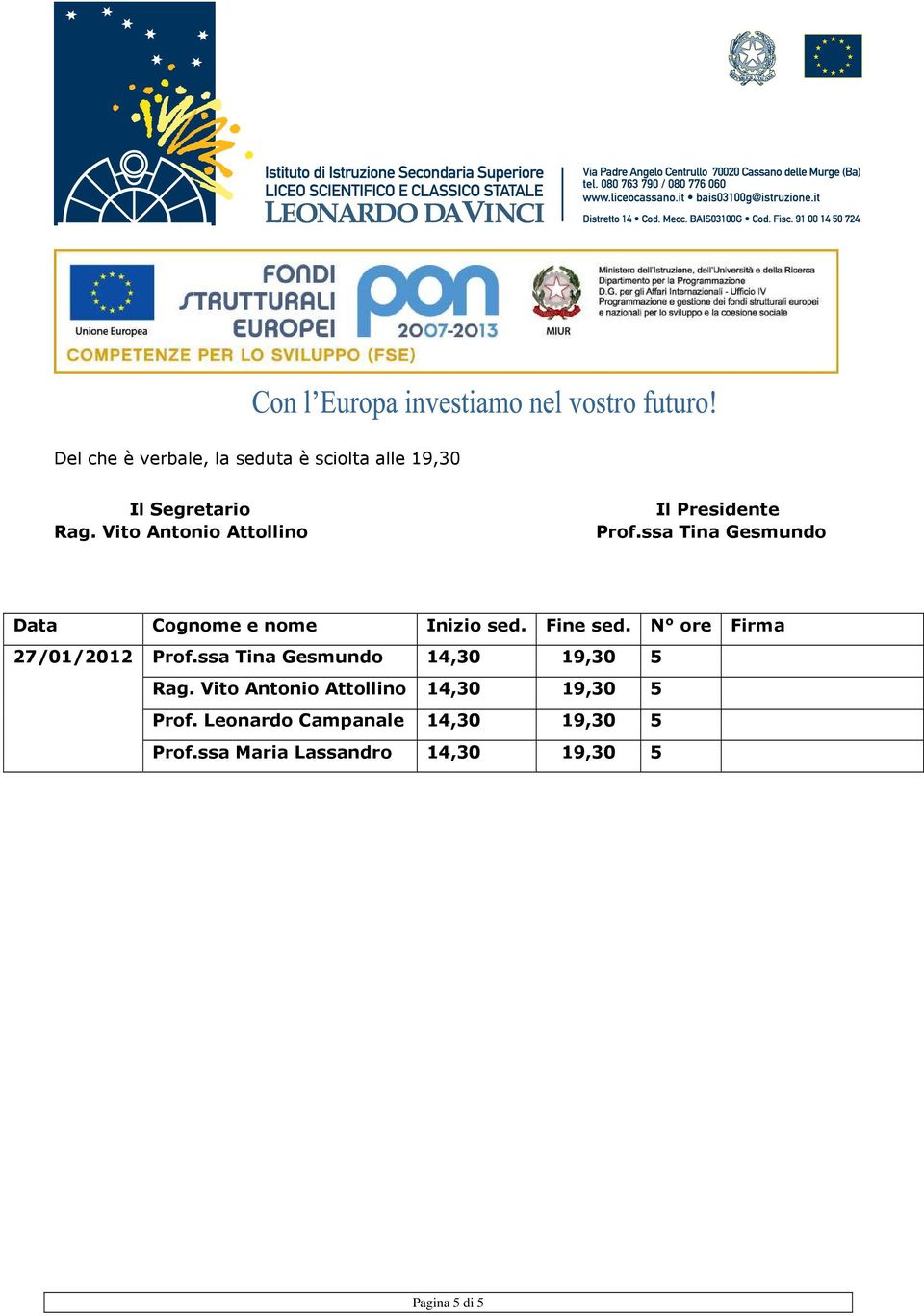 Fine sed. N ore Firma 27/01/2012 Prof.ssa Tina Gesmundo 14,30 19,30 5 Rag.