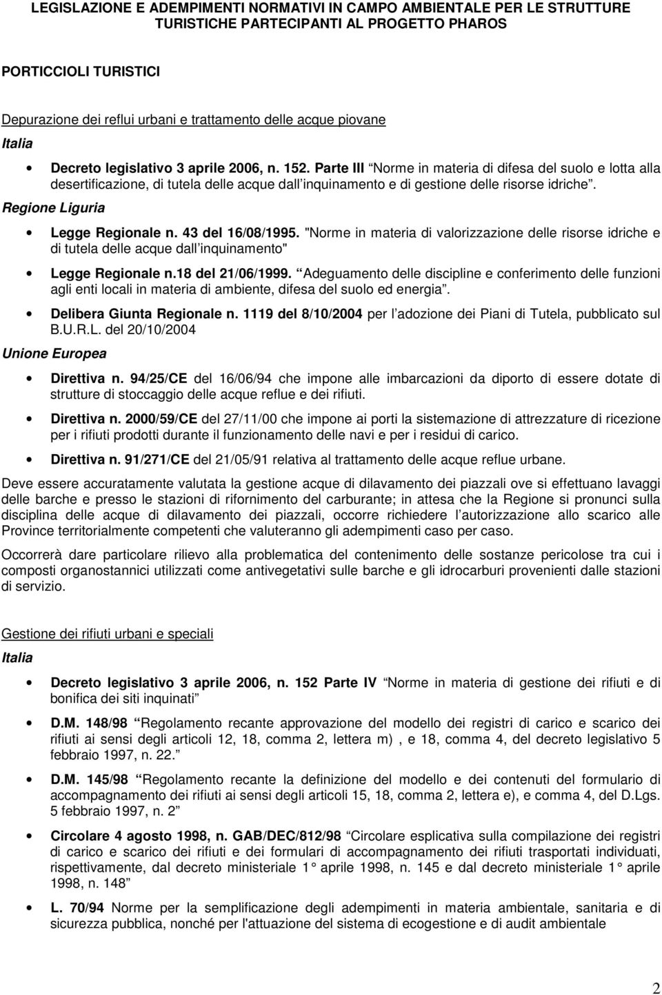 "Norme in materia di valorizzazione delle risorse idriche e di tutela delle acque dall inquinamento" Legge Regionale n.18 del 21/06/1999.