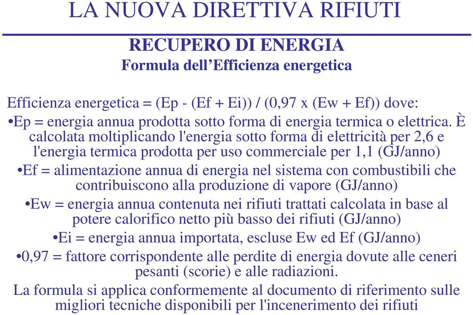 combustibili che contribuiscono alla produzione di vapore (GJ/anno) Ew = energia annua contenuta nei rifiuti trattati calcolata in base al potere calorifico netto più basso dei rifiuti (GJ/anno) Ei =