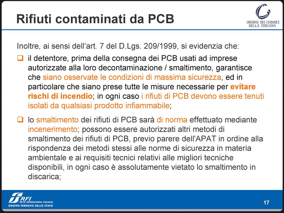 sicurezza, ed in particolare che siano prese tutte le misure necessarie per evitare rischi di incendio; in ogni caso i rifiuti di PCB devono essere tenuti isolati da qualsiasi prodotto infiammabile;