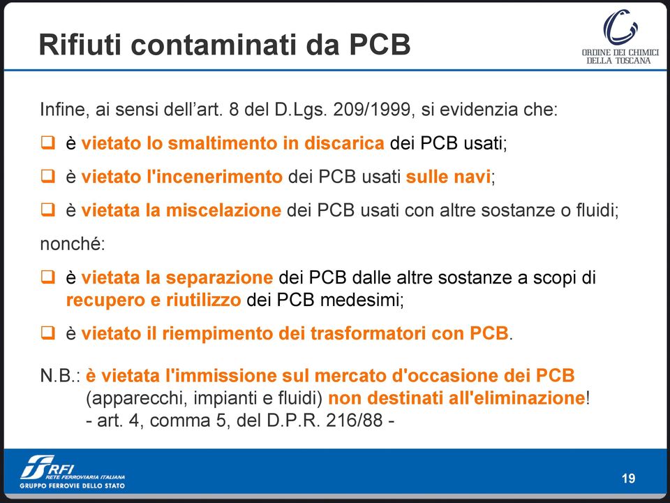 la miscelazione dei PCB usati con altre sostanze o fluidi; nonché: è vietata la separazione dei PCB dalle altre sostanze a scopi di recupero e