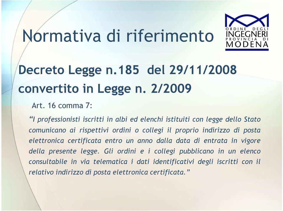 il proprio indirizzo di posta elettronica certificata entro un anno dalla data di entrata in vigore della presente legge.