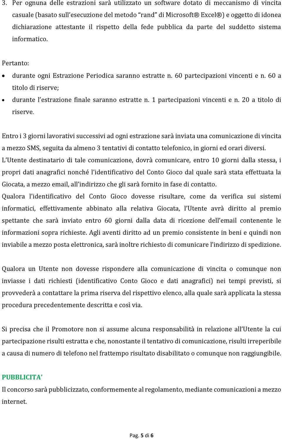 60 a titolo di riserve; durante l estrazione finale saranno estratte n. 1 partecipazioni vincenti e n. 20 a titolo di riserve.