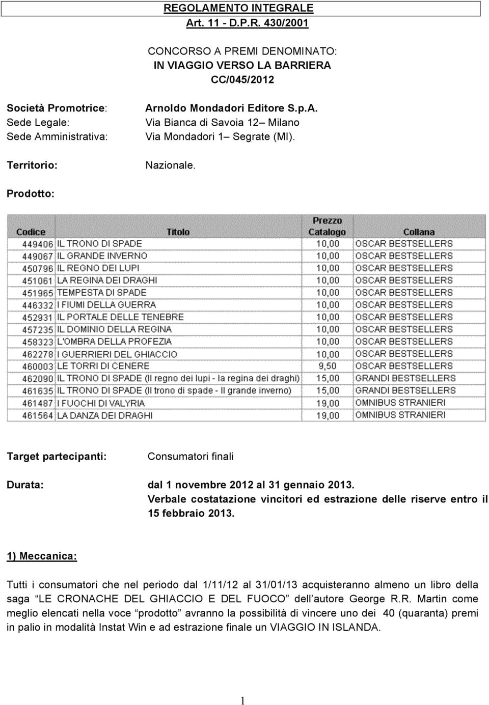 Verbale costatazione vincitori ed estrazione delle riserve entro il 15 febbraio 2013.