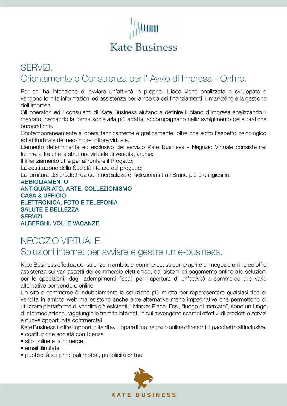 Gli operatori ed i consulenti di Kate Business aiutano a definire il piano d impresa analizzando il mercato, cercando la forma societaria più adatta, accompagnano nello svolgimento delle pratiche