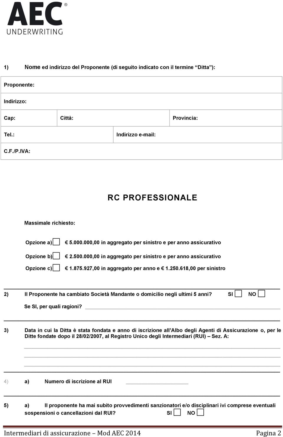 000,00 in aggregato per sinistro e per anno assicurativo 1.875.927,00 in aggregato per anno e 1.250.618,00 per sinistro 2) Il Proponente ha cambiato Società Mandante o domicilio negli ultimi 5 anni?