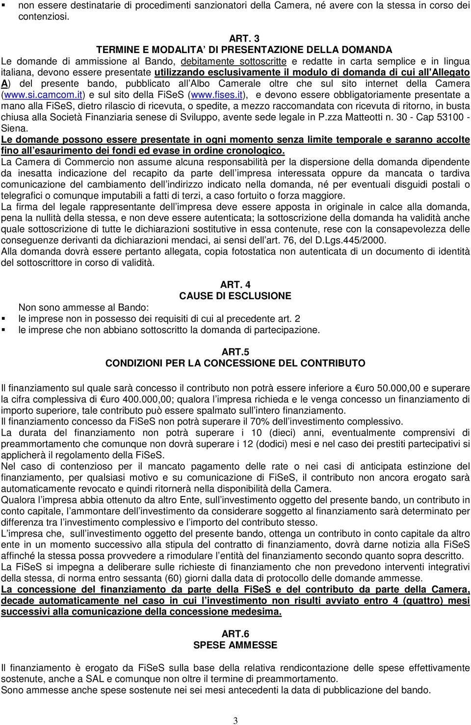 esclusivamente il modulo di domanda di cui all'allegato A) del presente bando, pubblicato all Albo Camerale oltre che sul sito internet della Camera (www.si.camcom.it) e sul sito della FiSeS (www.