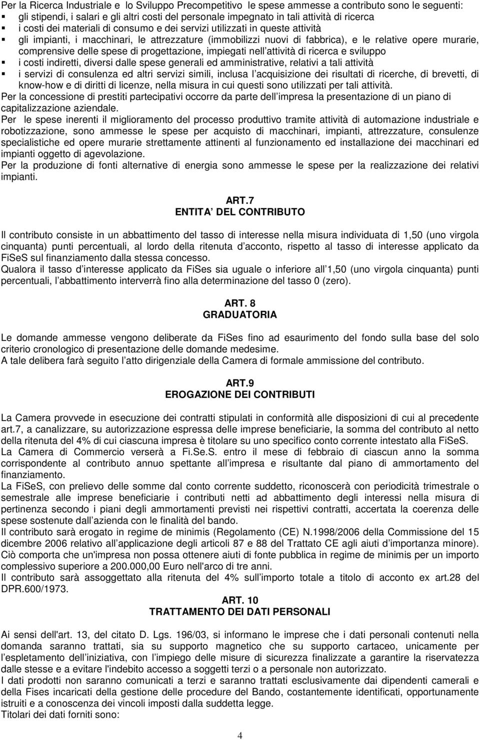 spese di progettazione, impiegati nell attività di ricerca e sviluppo i costi indiretti, diversi dalle spese generali ed amministrative, relativi a tali attività i servizi di consulenza ed altri