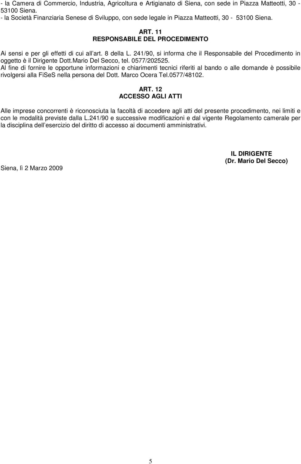 241/90, si informa che il Responsabile del Procedimento in oggetto è il Dirigente Dott.Mario Del Secco, tel. 0577/202525.