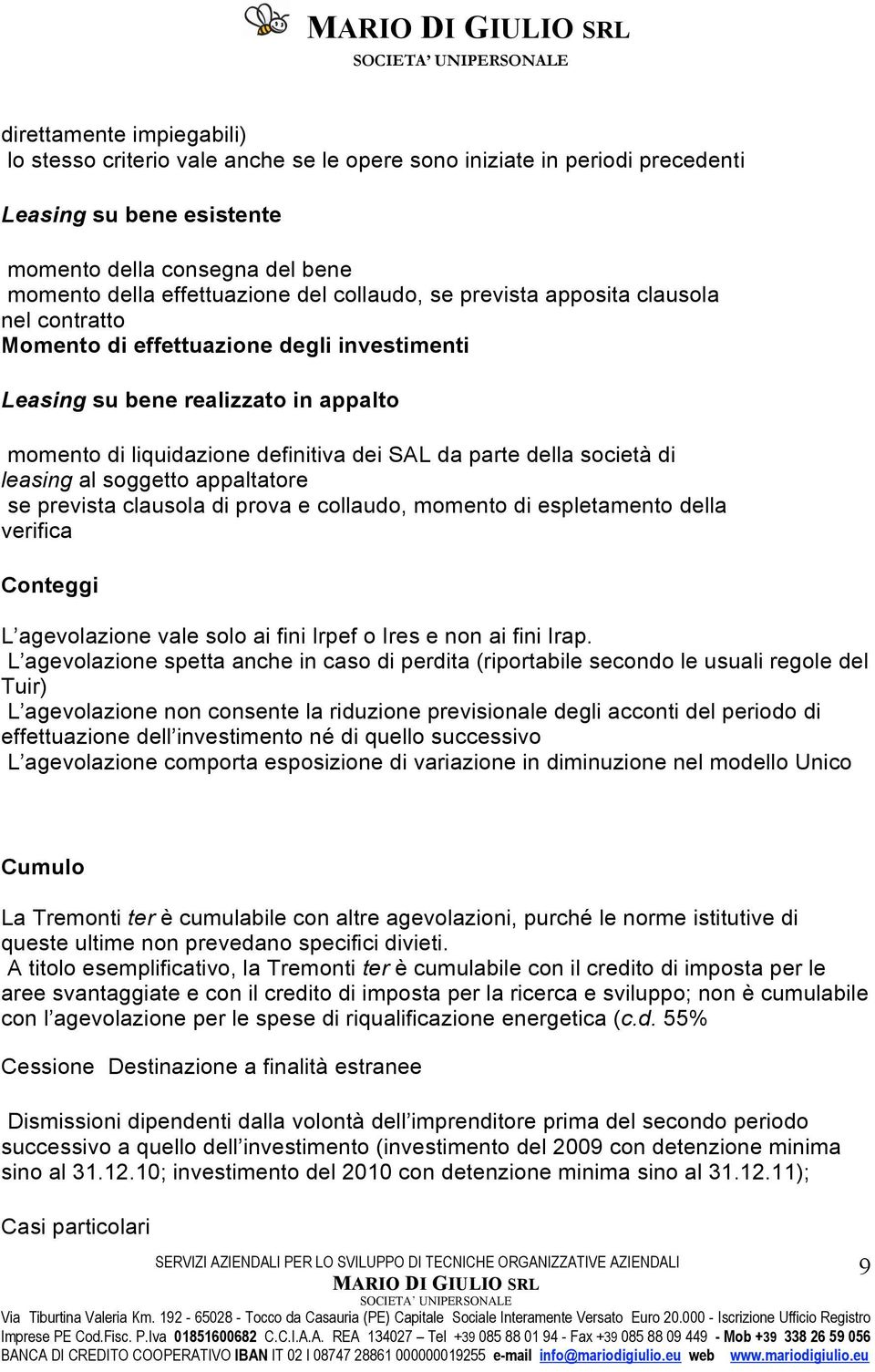 società di leasing al soggetto appaltatore se prevista clausola di prova e collaudo, momento di espletamento della verifica Conteggi L agevolazione vale solo ai fini Irpef o Ires e non ai fini Irap.